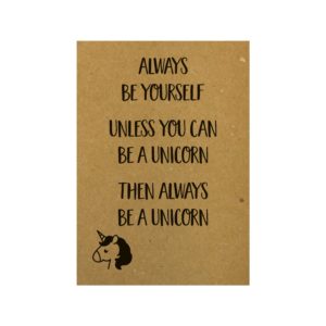 Always Be Yourself Unless You Can Be An Unicorn Then Always Be A Unicorn